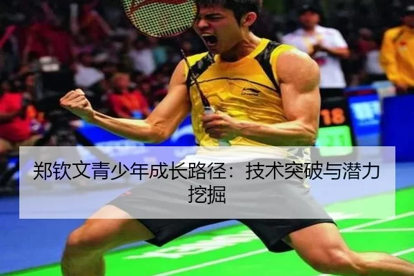 郑钦文青少年成长路径：技术突破与潜力挖掘